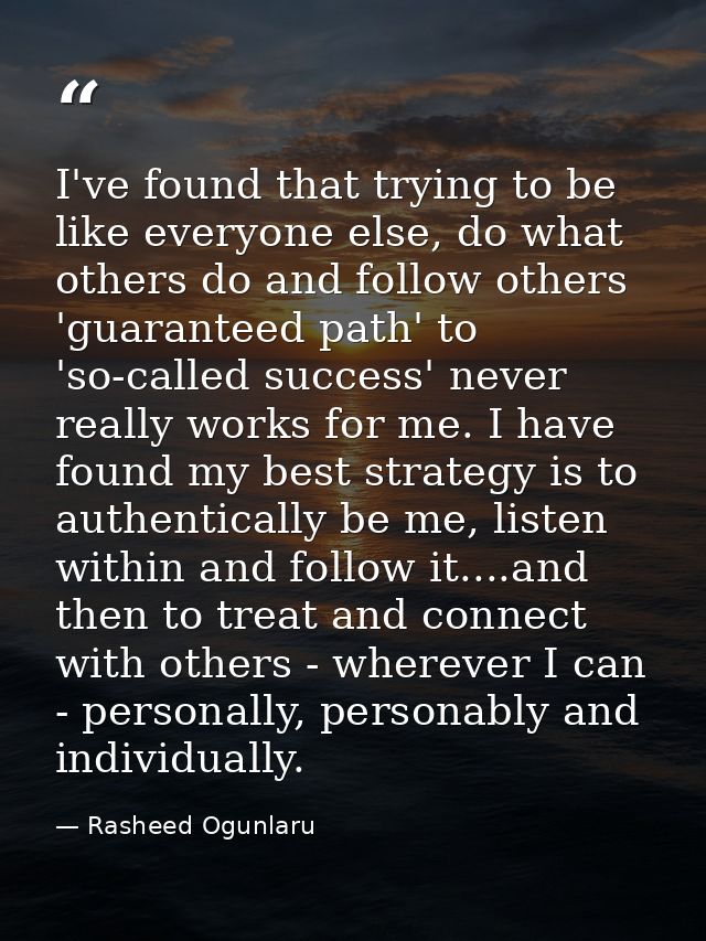 I've found that trying to be like everyone else, do what others do and follow others 'guaranteed path' to 'so-called suc — Rasheed Ogunlaru