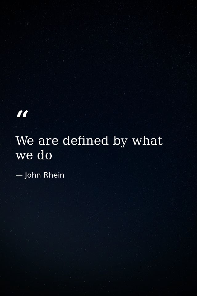 We are defined by what we do — John Rhein
