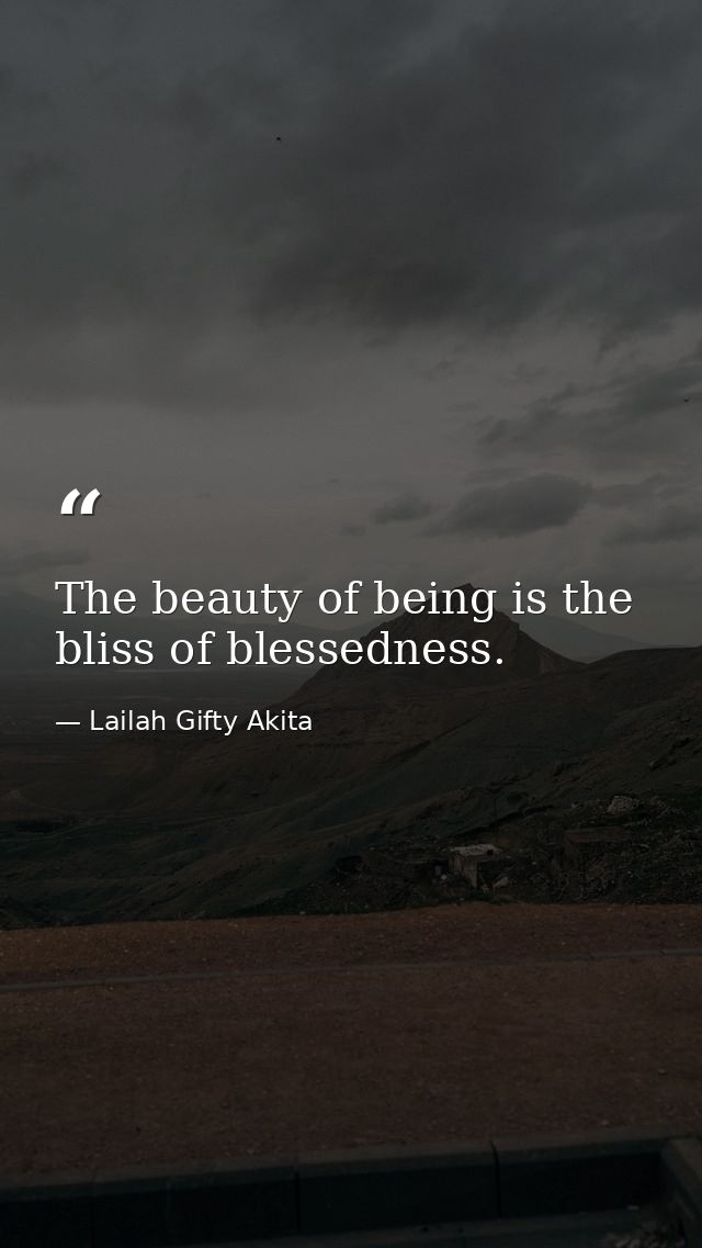The beauty of being is the bliss of blessedness. — Lailah Gifty Akita