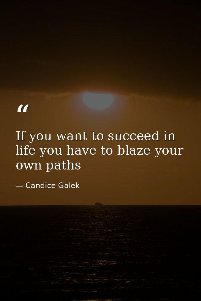 If you want to succeed in life you have to blaze your own paths — Candice Galek