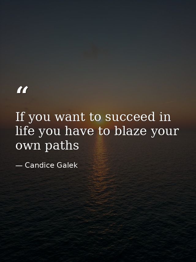If you want to succeed in life you have to blaze your own paths — Candice Galek