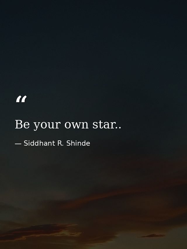Be your own star.. — Siddhant R. Shinde