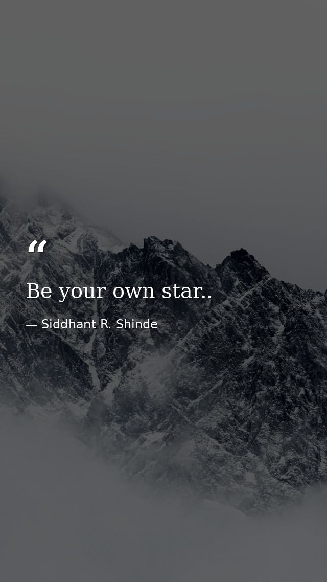 Be your own star.. — Siddhant R. Shinde