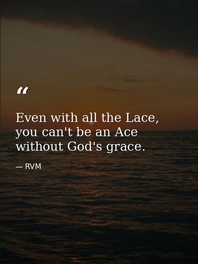 Even with all the Lace, you can't be an Ace without God's grace. — RVM