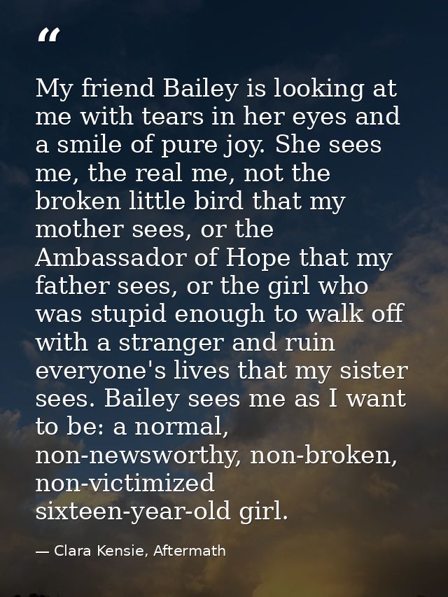 My friend Bailey is looking at me with tears in her eyes and a smile of pure joy. She sees me, the real me, not the brok — Clara Kensie, Aftermath