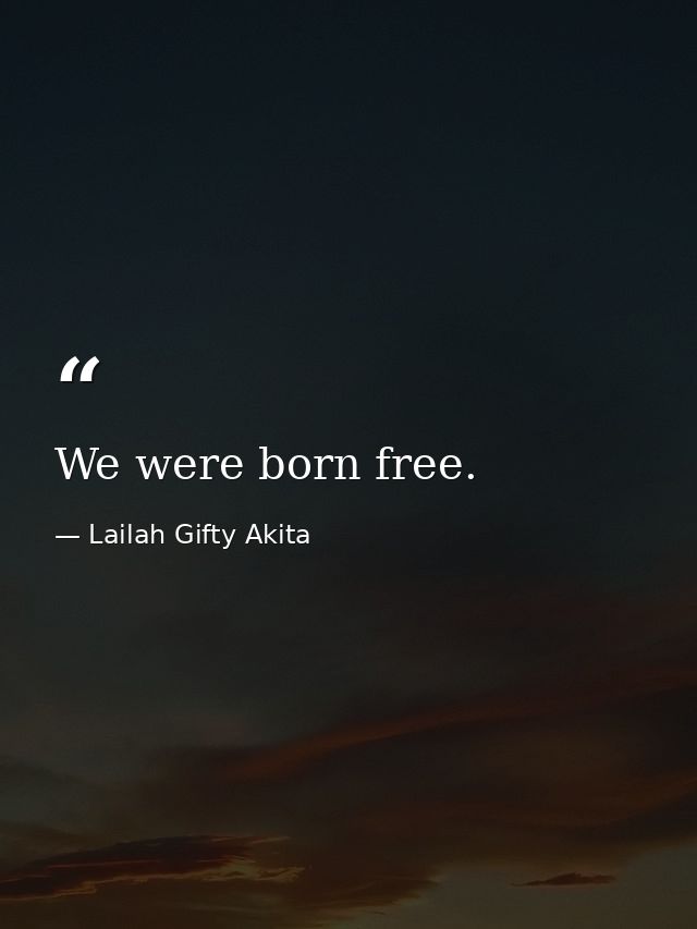 We were born free. — Lailah Gifty Akita