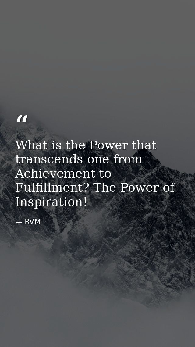 What is the Power that transcends one from Achievement to Fulfillment? The Power of Inspiration! — RVM