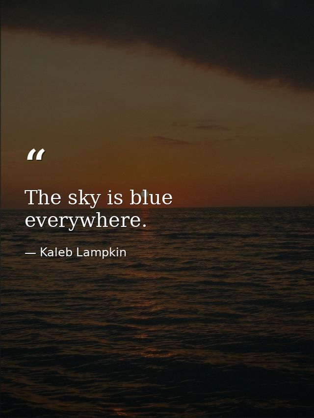 The sky is blue everywhere. — Kaleb Lampkin