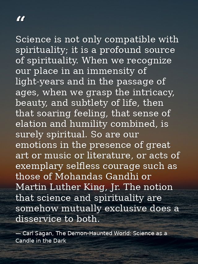 Science is not only compatible with spirituality; it is a profound source of spirituality. When we recognize our place i — Carl Sagan, The Demon-Haunted World: Science as a Candle in the Dark
