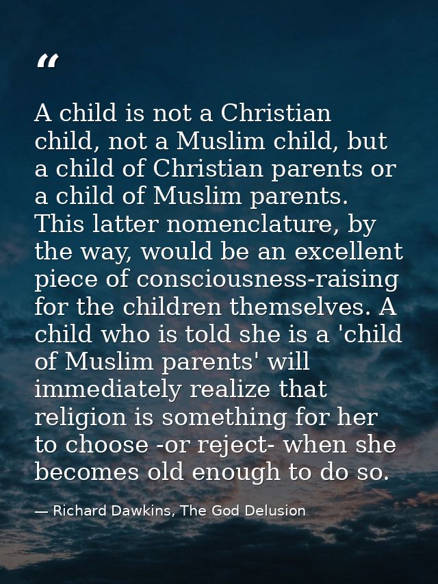 A child is not a Christian child, not a Muslim child, but a child of Christian parents or a child of Muslim parents. Thi — Richard Dawkins, The God Delusion