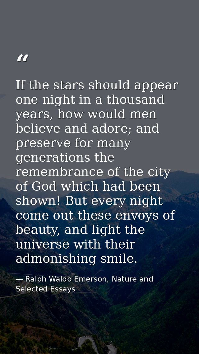 If the stars should appear one night in a thousand years, how would men believe and adore; and preserve for many generat — Ralph Waldo Emerson, Nature and Selected Essays