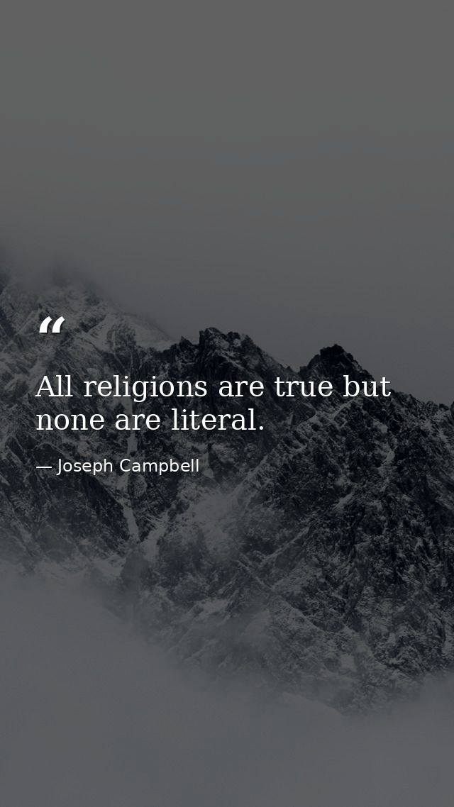 All religions are true but none are literal. — Joseph Campbell