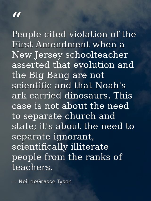 People cited violation of the First Amendment when a New Jersey schoolteacher asserted that evolution and the Big Bang a — Neil deGrasse Tyson