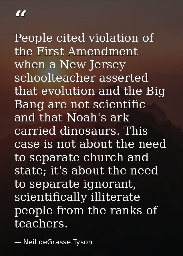 People cited violation of the First Amendment when a New Jersey schoolteacher asserted that evolution and the Big Bang a — Neil deGrasse Tyson
