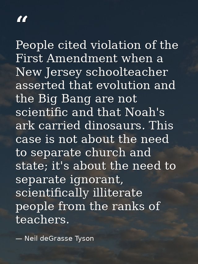 People cited violation of the First Amendment when a New Jersey schoolteacher asserted that evolution and the Big Bang a — Neil deGrasse Tyson