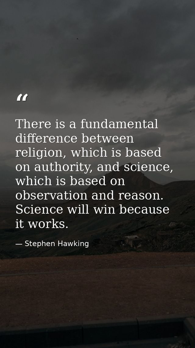 There is a fundamental difference between religion, which is based on authority, and science, which is based on observat — Stephen Hawking