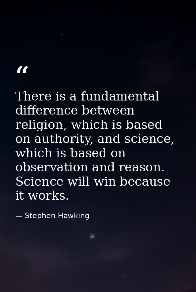 There is a fundamental difference between religion, which is based on authority, and science, which is based on observat — Stephen Hawking