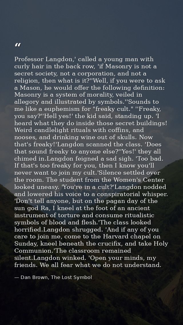 Professor Langdon,' called a young man with curly hair in the back row, 'if Masonry is not a secret society, not a corpo — Dan Brown, The Lost Symbol
