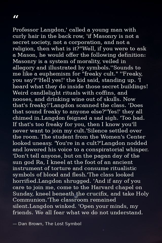Professor Langdon,' called a young man with curly hair in the back row, 'if Masonry is not a secret society, not a corpo — Dan Brown, The Lost Symbol