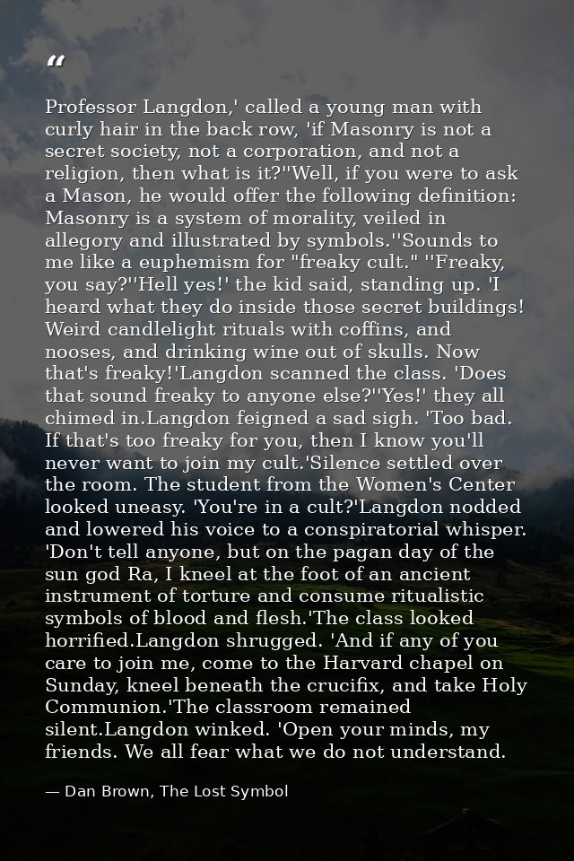Professor Langdon,' called a young man with curly hair in the back row, 'if Masonry is not a secret society, not a corpo — Dan Brown, The Lost Symbol