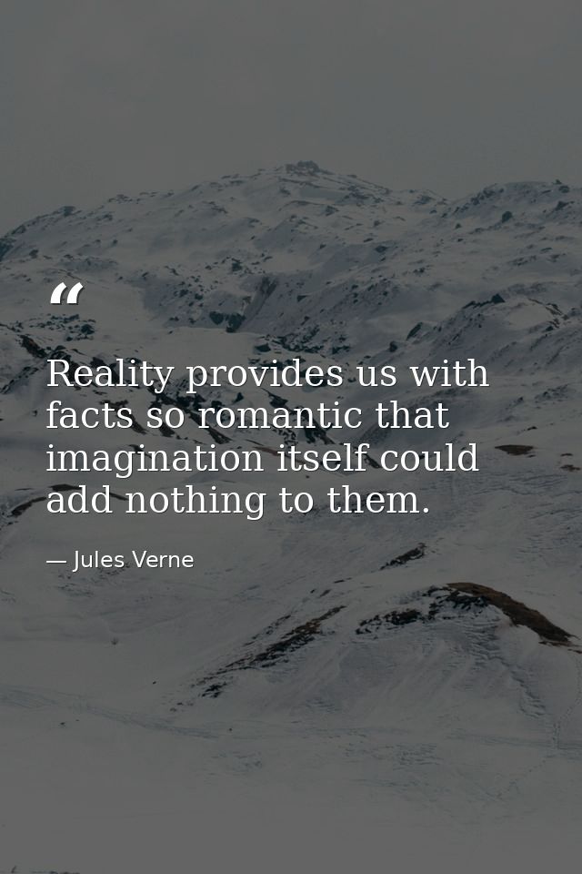 Reality provides us with facts so romantic that imagination itself could add nothing to them. — Jules Verne