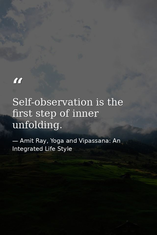 Self-observation is the first step of inner unfolding. — Amit Ray, Yoga and Vipassana: An Integrated Life Style