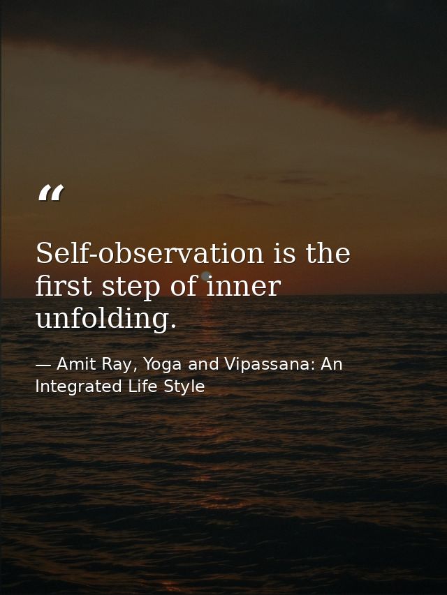 Self-observation is the first step of inner unfolding. — Amit Ray, Yoga and Vipassana: An Integrated Life Style