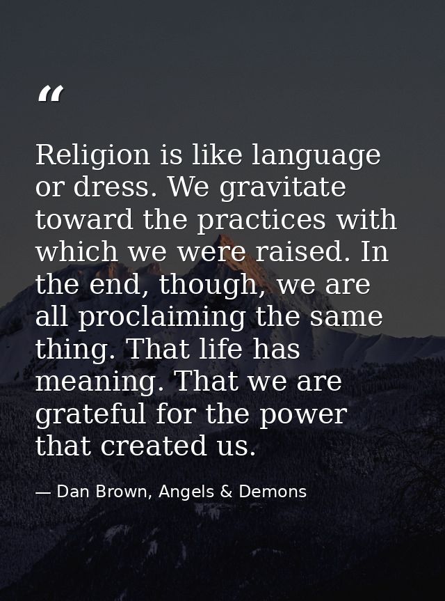 Religion is like language or dress. We gravitate toward the practices with which we were raised. In the end, though, we  — Dan Brown, Angels & Demons
