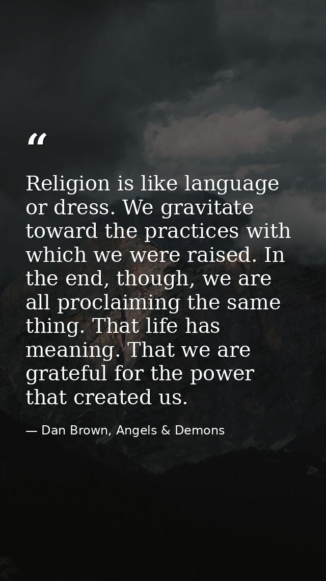 Religion is like language or dress. We gravitate toward the practices with which we were raised. In the end, though, we  — Dan Brown, Angels & Demons