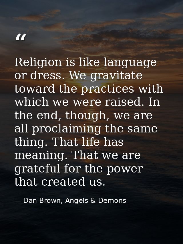Religion is like language or dress. We gravitate toward the practices with which we were raised. In the end, though, we  — Dan Brown, Angels & Demons