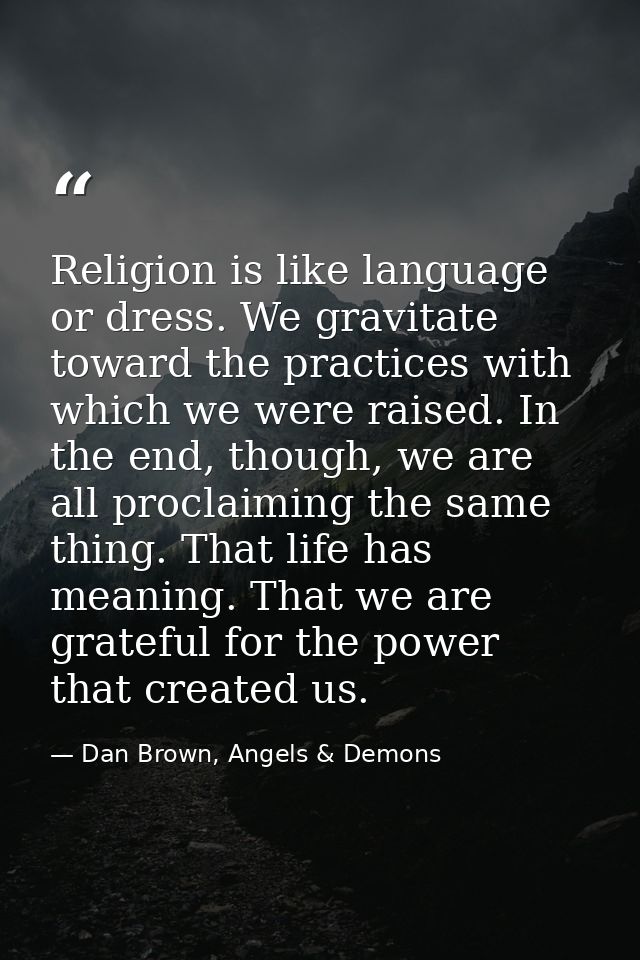 Religion is like language or dress. We gravitate toward the practices with which we were raised. In the end, though, we  — Dan Brown, Angels & Demons