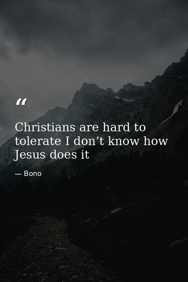 Christians are hard to tolerate I don’t know how Jesus does it — Bono