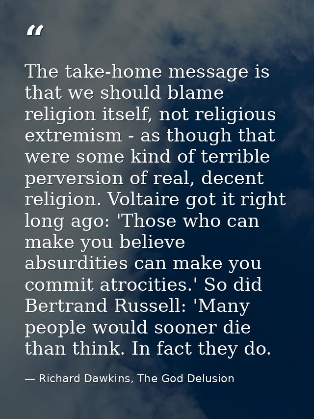 The take-home message is that we should blame religion itself, not religious extremism - as though that were some kind o — Richard Dawkins, The God Delusion
