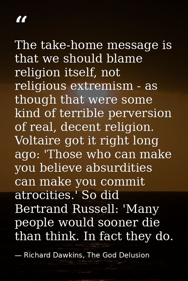 The take-home message is that we should blame religion itself, not religious extremism - as though that were some kind o — Richard Dawkins, The God Delusion