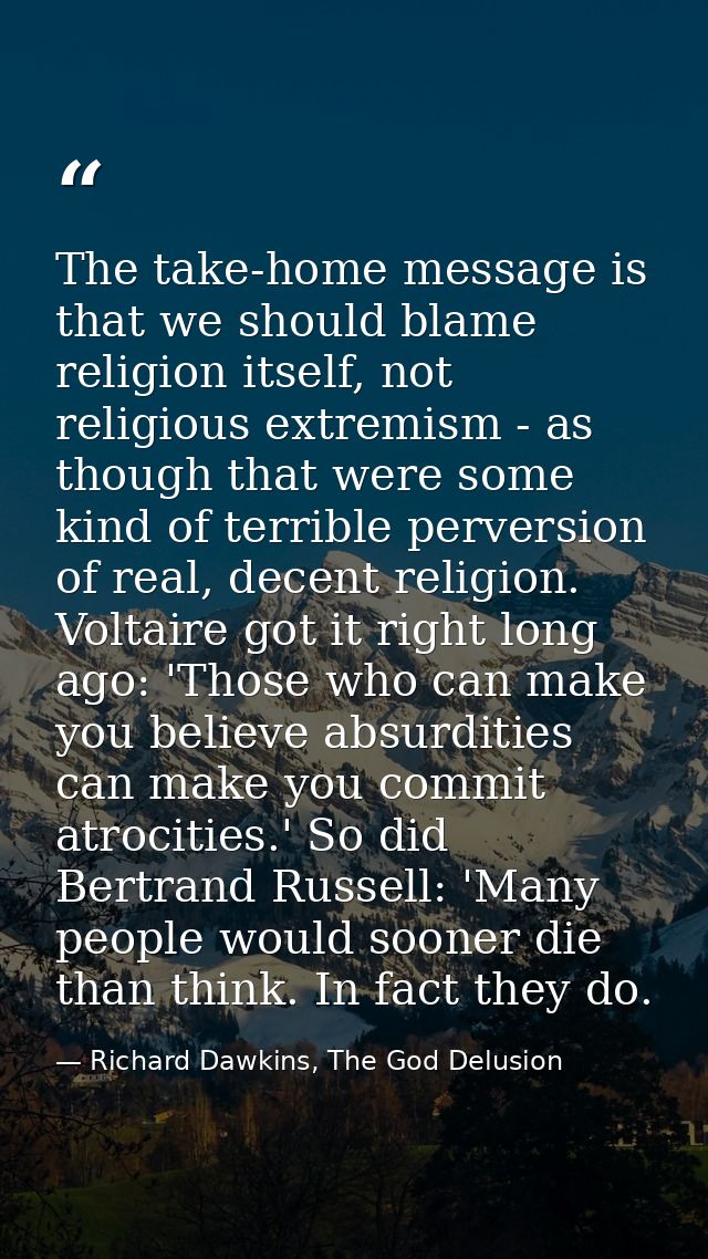 The take-home message is that we should blame religion itself, not religious extremism - as though that were some kind o — Richard Dawkins, The God Delusion