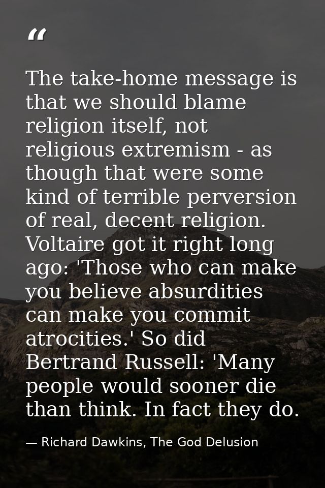 The take-home message is that we should blame religion itself, not religious extremism - as though that were some kind o — Richard Dawkins, The God Delusion