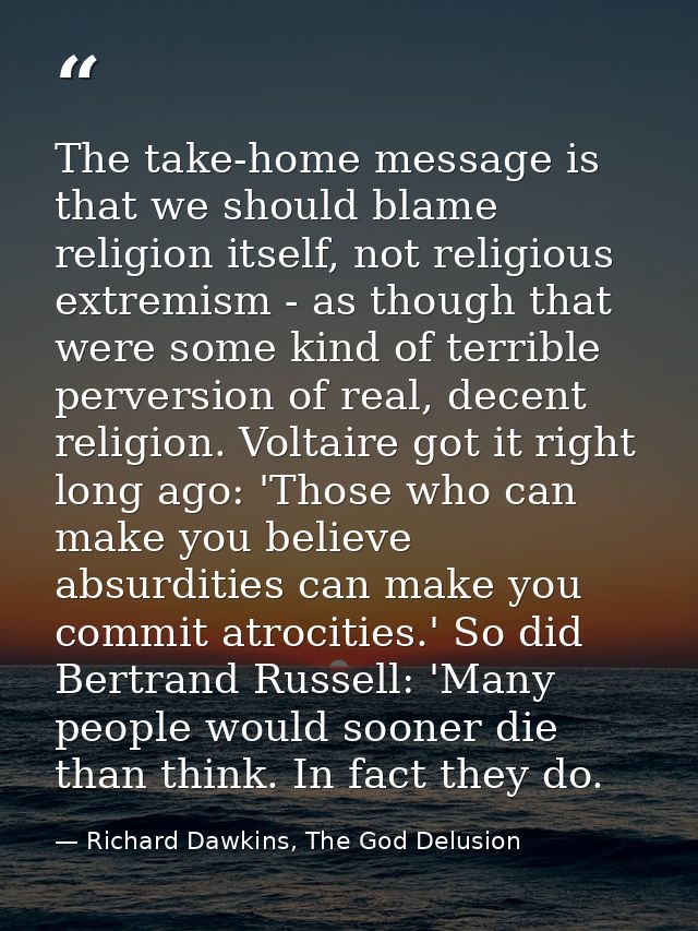The take-home message is that we should blame religion itself, not religious extremism - as though that were some kind o — Richard Dawkins, The God Delusion
