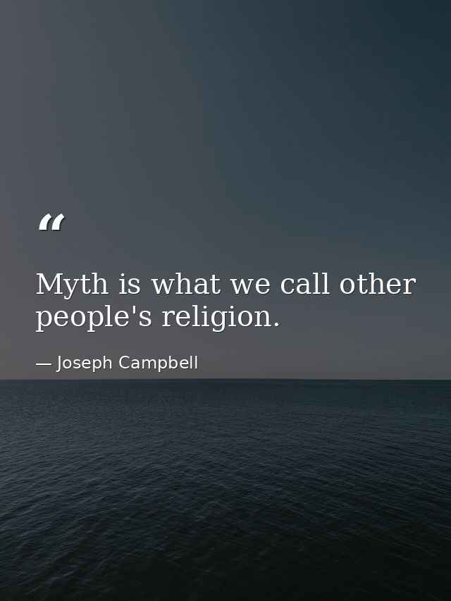 Myth is what we call other people's religion. — Joseph Campbell