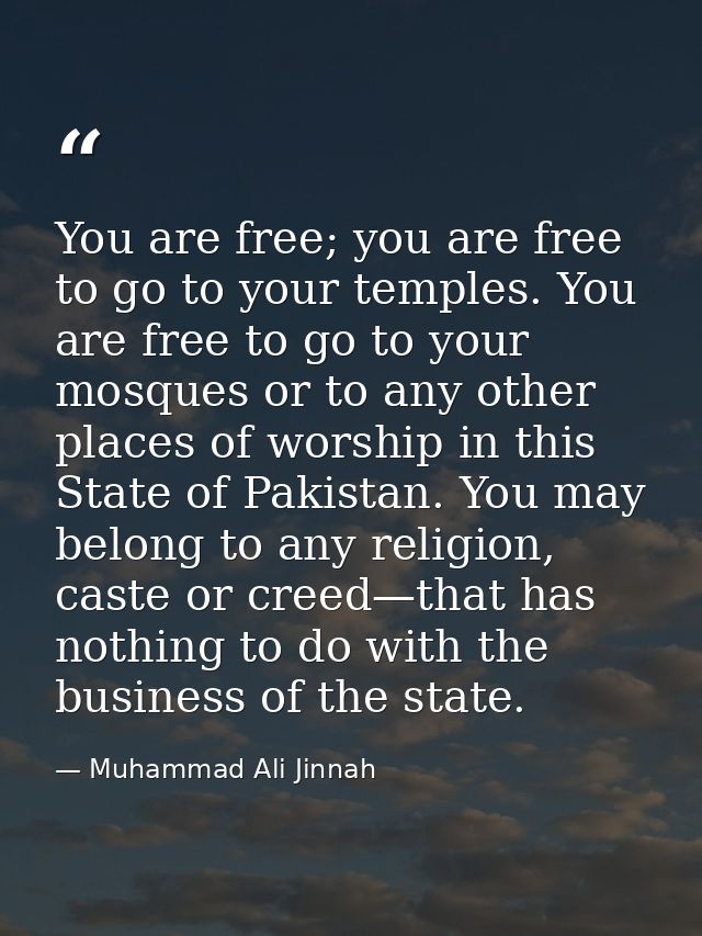 You are free; you are free to go to your temples. You are free to go to your mosques or to any other places of worship i — Muhammad Ali Jinnah