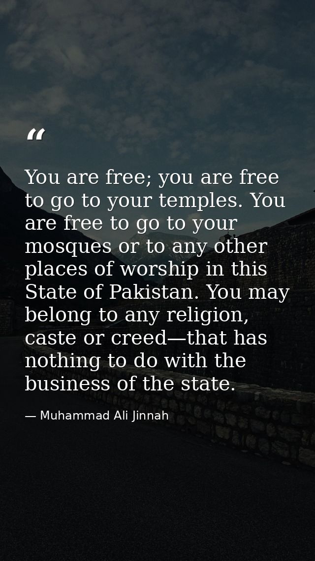 You are free; you are free to go to your temples. You are free to go to your mosques or to any other places of worship i — Muhammad Ali Jinnah