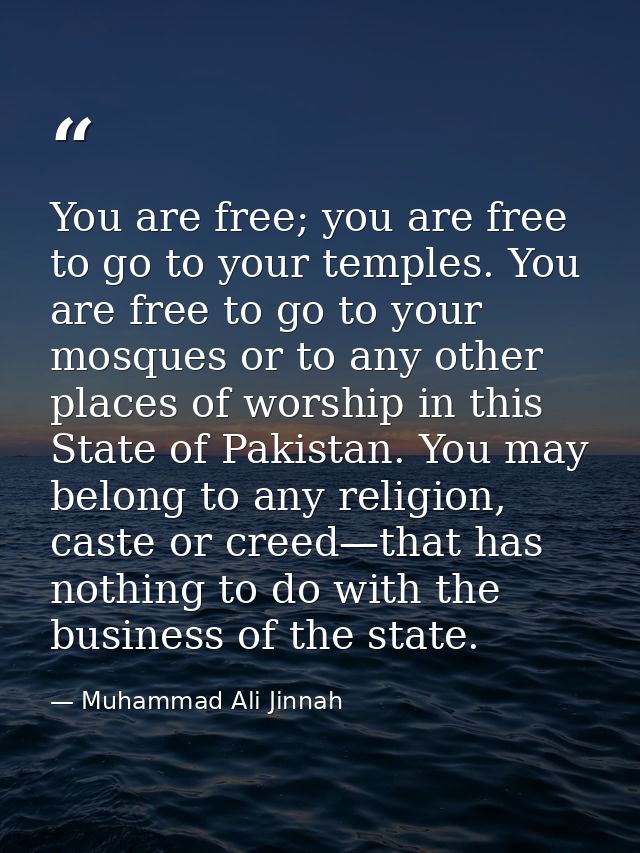 You are free; you are free to go to your temples. You are free to go to your mosques or to any other places of worship i — Muhammad Ali Jinnah