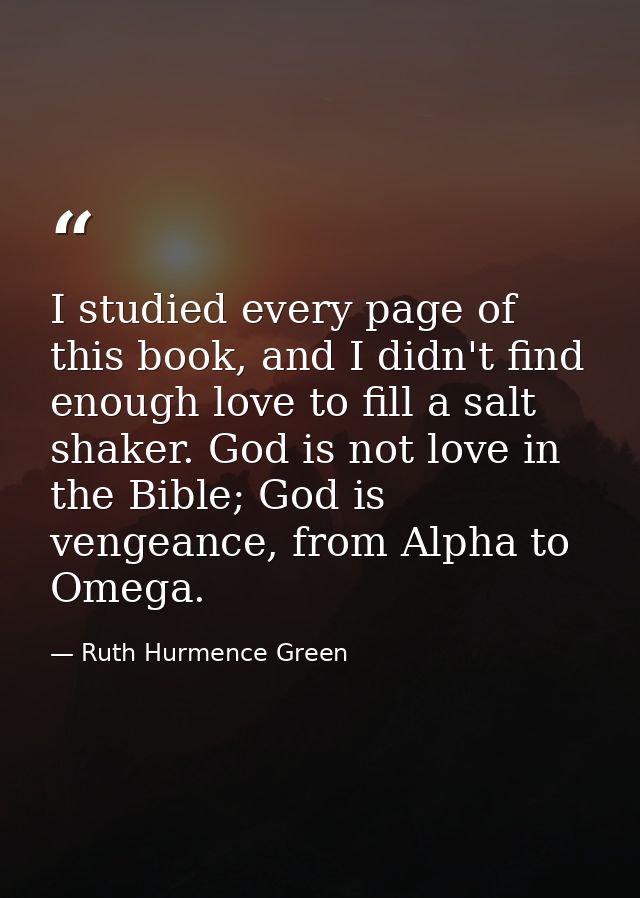 I studied every page of this book, and I didn't find enough love to fill a salt shaker. God is not love in the Bible; Go — Ruth Hurmence Green