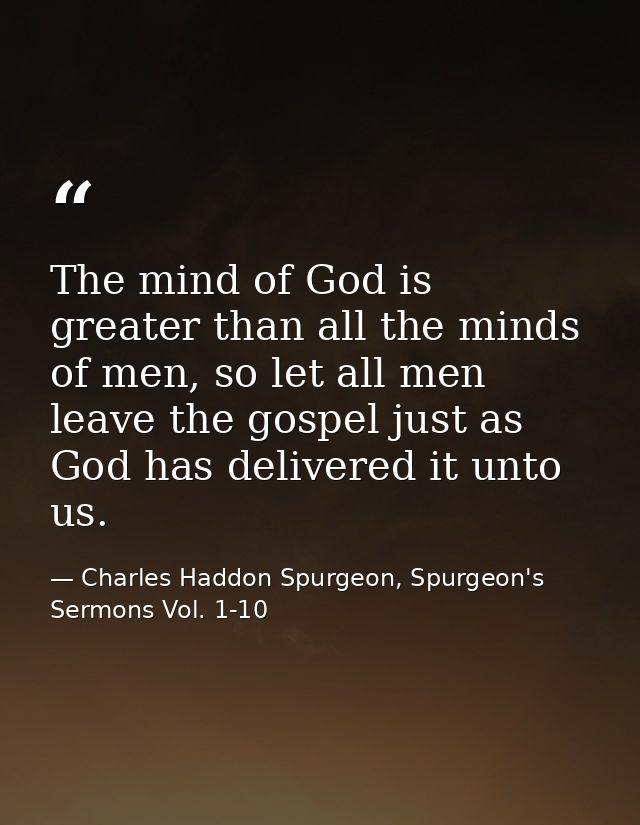‎‎‎‎‎‎‎‎‎‎‎‎‎‎‎‎‎‎‎The mind of God is greater than all the minds of men, so let all men leave the gospel just as God has — Charles Haddon Spurgeon, Spurgeon's Sermons Vol. 1-10