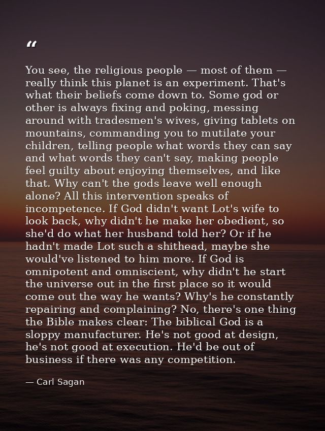 You see, the religious people — most of them — really think this planet is an experiment. That's what their beliefs come — Carl Sagan