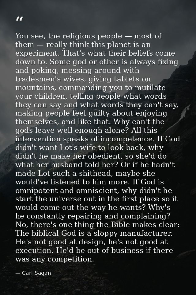 You see, the religious people — most of them — really think this planet is an experiment. That's what their beliefs come — Carl Sagan