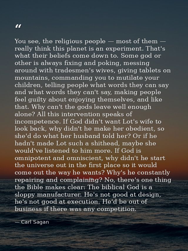You see, the religious people — most of them — really think this planet is an experiment. That's what their beliefs come — Carl Sagan