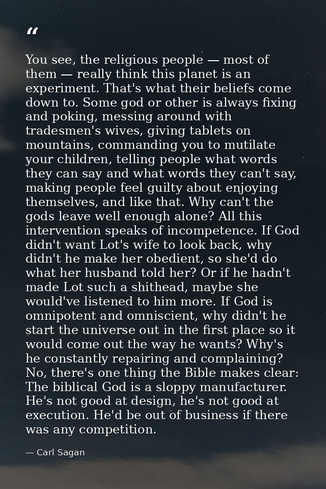 You see, the religious people — most of them — really think this planet is an experiment. That's what their beliefs come — Carl Sagan