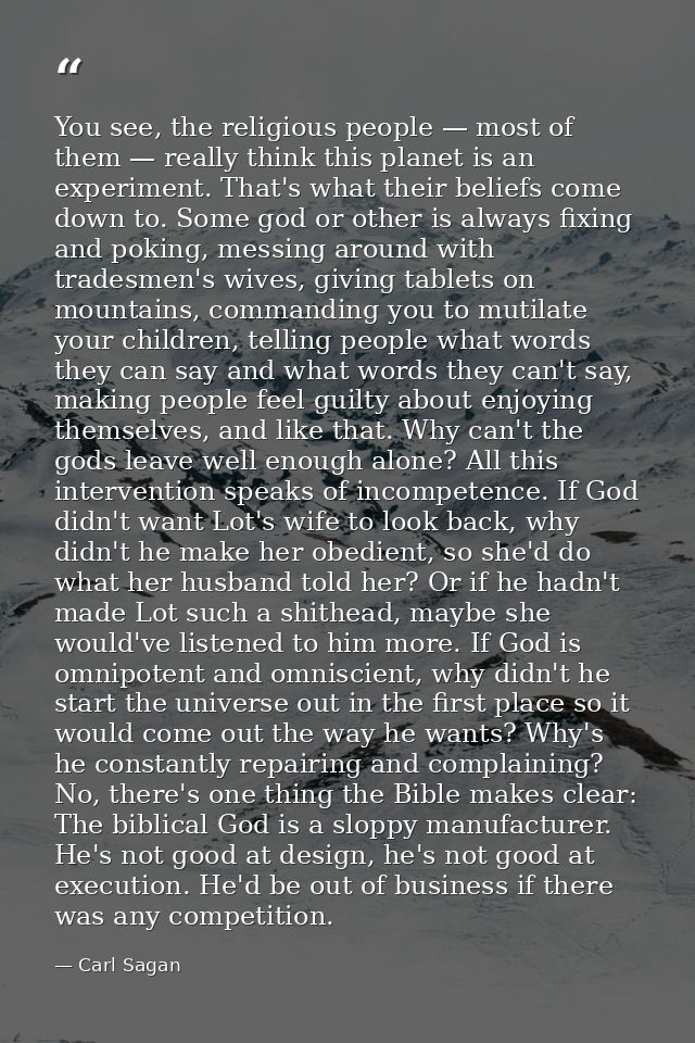 You see, the religious people — most of them — really think this planet is an experiment. That's what their beliefs come — Carl Sagan