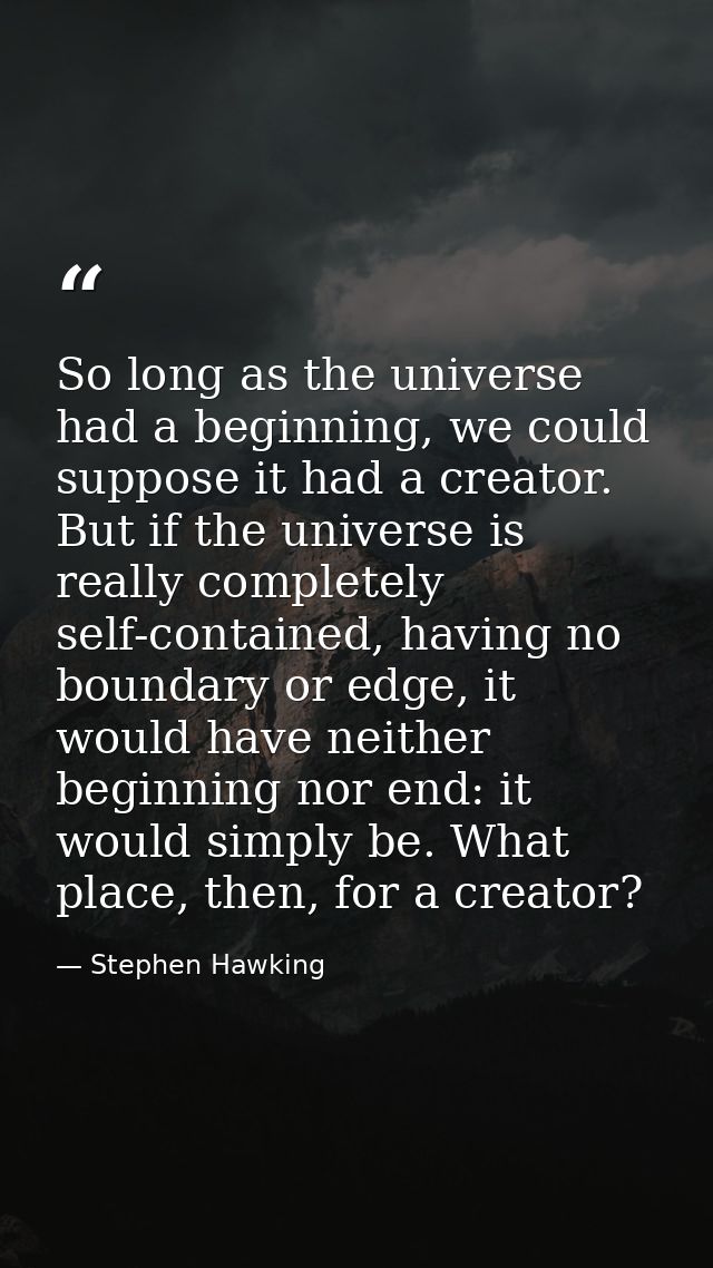 So long as the universe had a beginning, we could suppose it had a creator. But if the universe is really completely sel — Stephen Hawking