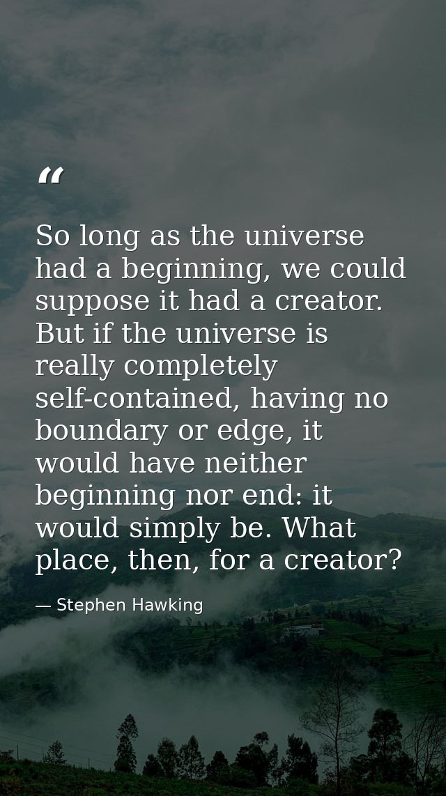 So long as the universe had a beginning, we could suppose it had a creator. But if the universe is really completely sel — Stephen Hawking